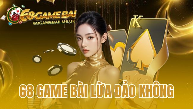 68 Game Bài Lừa Đảo Không