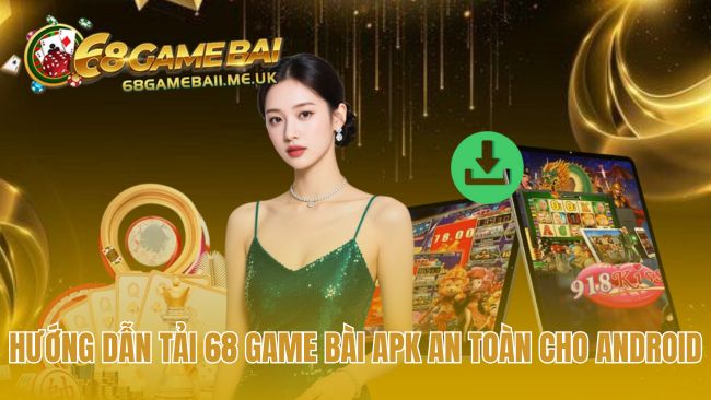 Quy trình tải 68 game bài apk cho Android đơn giản và an toàn