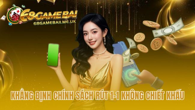 Chính sách rút tiền 68 game bài đảm bảo quyền lợi 1:1