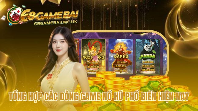 Các dòng game nổ hũ đa dạng từ cổ điển đến hiện đại